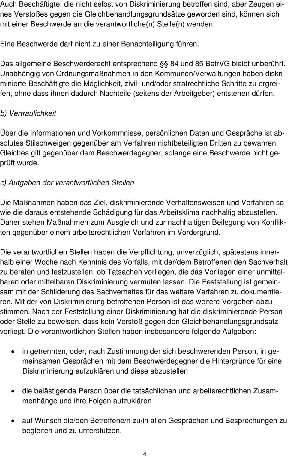 Unabhängig von Ordnungsmaßnahmen in den Kommunen/Verwaltungen haben diskriminierte Beschäftigte die Möglichkeit, zivil- und/oder strafrechtliche Schritte zu ergreifen, ohne dass ihnen dadurch