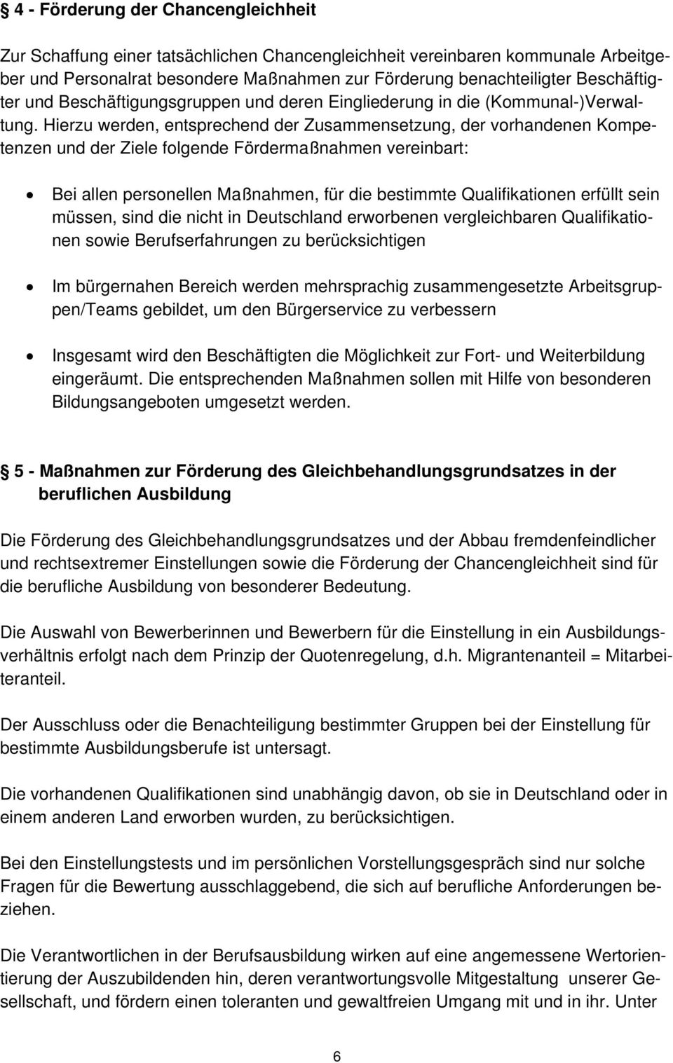 Hierzu werden, entsprechend der Zusammensetzung, der vorhandenen Kompetenzen und der Ziele folgende Fördermaßnahmen vereinbart: Bei allen personellen Maßnahmen, für die bestimmte Qualifikationen