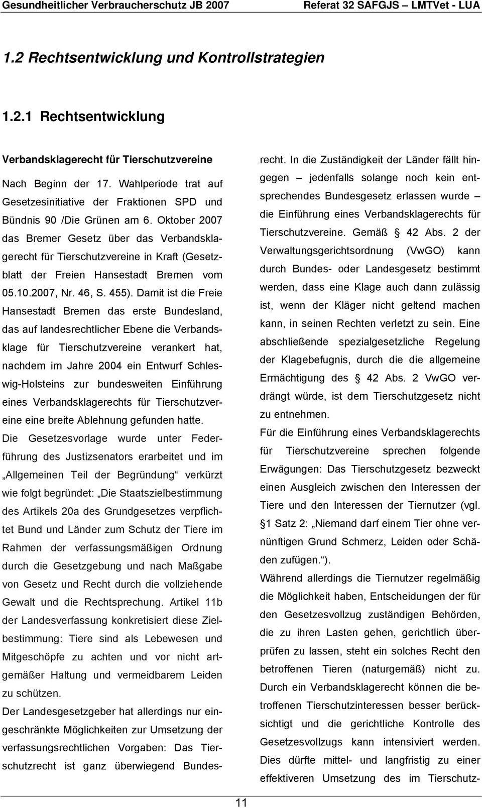 Oktober 2007 das Bremer Gesetz über das Verbandsklagerecht für Tierschutzvereine in Kraft (Gesetzblatt der Freien Hansestadt Bremen vom 05.10.2007, Nr. 46, S. 455).