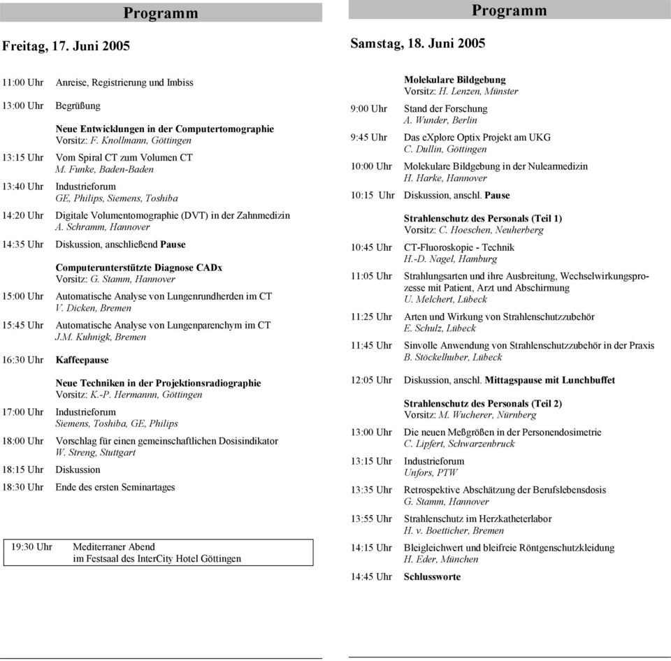 Funke, Baden-Baden 13:40 Uhr Industrieforum GE, Philips, Siemens, Toshiba 14:20 Uhr Digitale Volumentomographie (DVT) in der Zahnmedizin A.