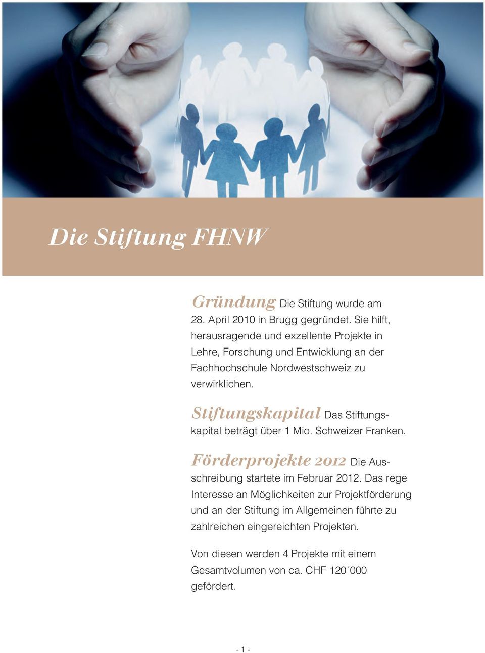 Stiftungskapital Das Stiftungskapital beträgt über 1 Mio. Schweizer Franken. Förderprojekte 2012 Die Ausschreibung startete im Februar 2012.