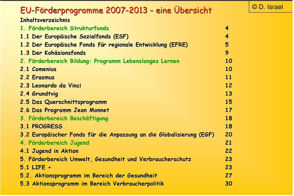 3 Leonardo da Vinci 12 2.4 Grundtvig 13 2.5 Das Querschnittsprogramm 15 2.6 Das Programm Jean Monnet 17 3. Förderbereich Beschäftigung 18 3.1 PROGRESS 18 3.