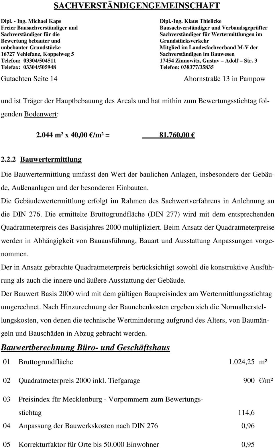 Die Gebäudewertermittlung erfolgt im Rahmen des Sachwertverfahrens in Anlehnung an die DIN 276.