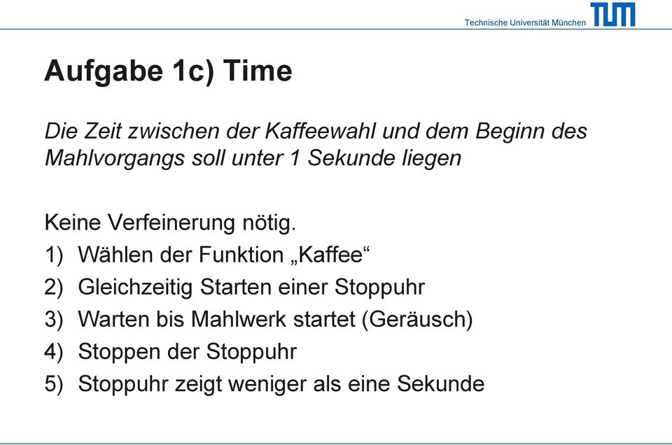 1) Wählen der Funktion Kaffee 2) Gleichzeitig Starten einer Stoppuhr 3) Warten