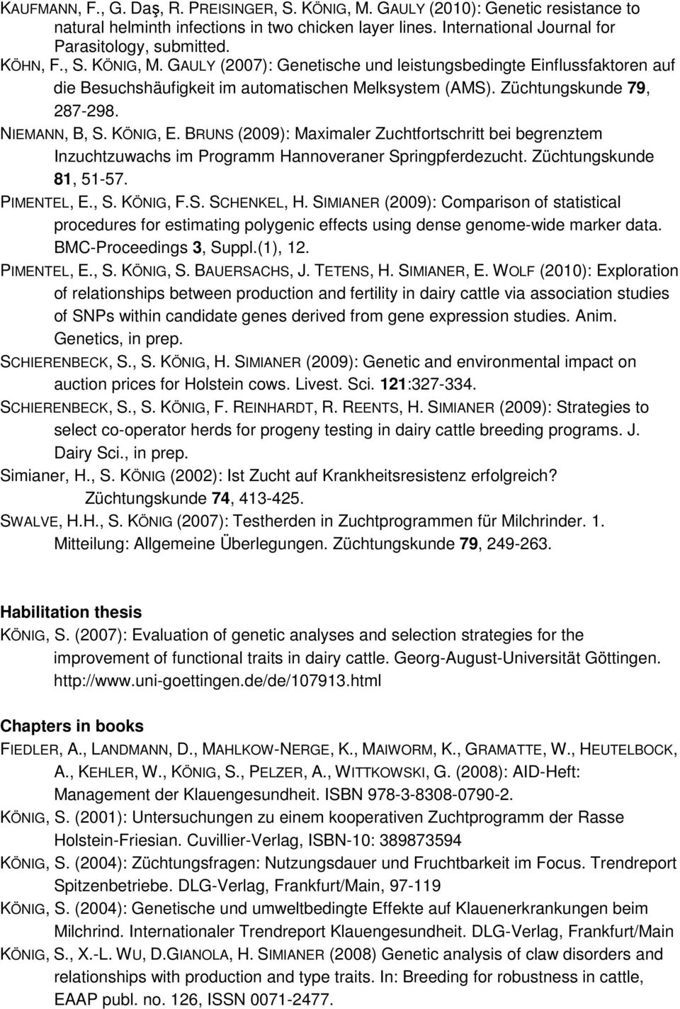 BRUNS (2009): Maximaler Zuchtfortschritt bei begrenztem Inzuchtzuwachs im Programm Hannoveraner Springpferdezucht. Züchtungskunde 81, 51-57. PIMENTEL, E., S. KÖNIG, F.S. SCHENKEL, H.