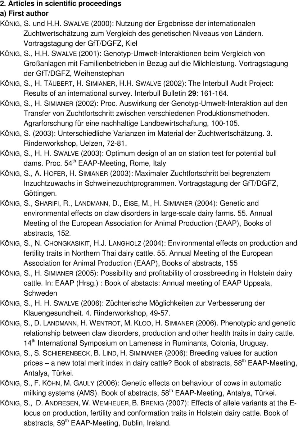 Vortragstagung der GfT/DGFZ, Weihenstephan KÖNIG, S., H. TÄUBERT, H. SIMIANER, H.H. SWALVE (2002): The Interbull Audit Project: Results of an international survey. Interbull Bulletin 29: 161-164.