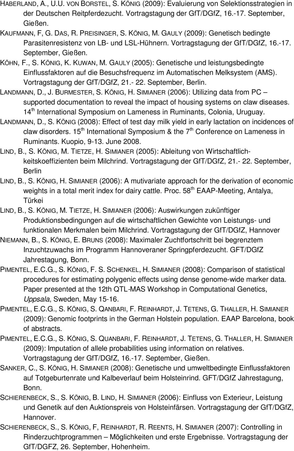 GAULY (2005): Genetische und leistungsbedingte Einflussfaktoren auf die Besuchsfrequenz im Automatischen Melksystem (AMS). Vortragstagung der GfT/DGfZ, 21.- 22. September, Berlin. LANDMANN, D., J.