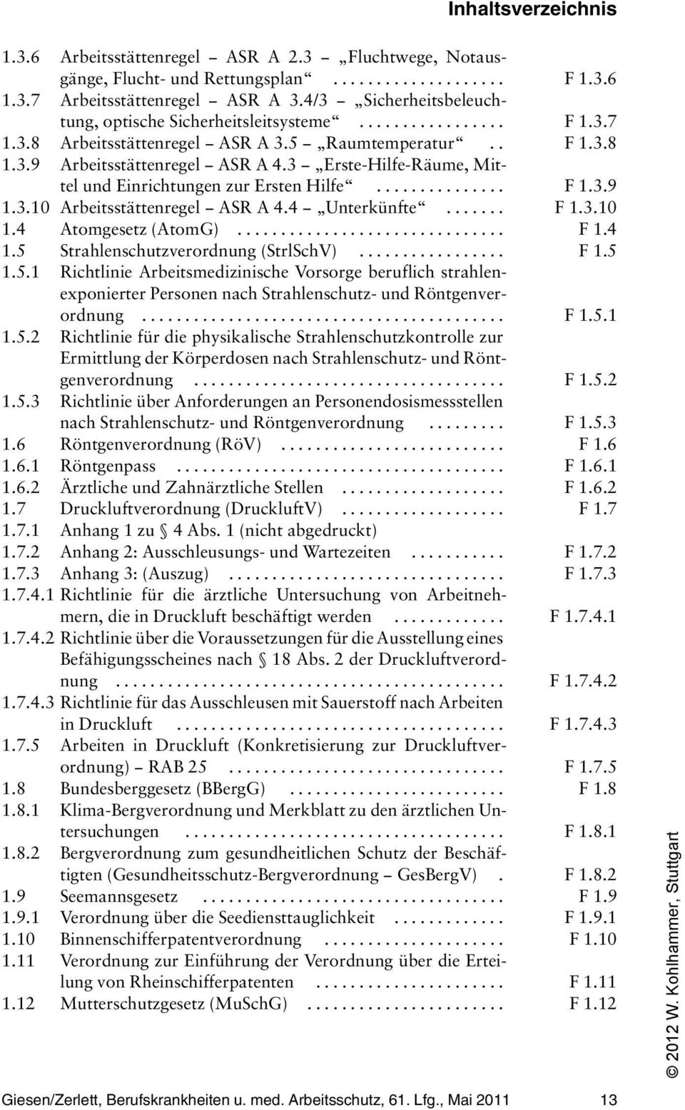 3 Erste-Hilfe-Räume, Mittel und Einrichtungen zur Ersten Hilfe............... F 1.3.9 1.3.10 Arbeitsstättenregel ASR A 4.4 Unterkünfte....... F 1.3.10 1.4 Atomgesetz (AtomG)............................... F 1.4 1.