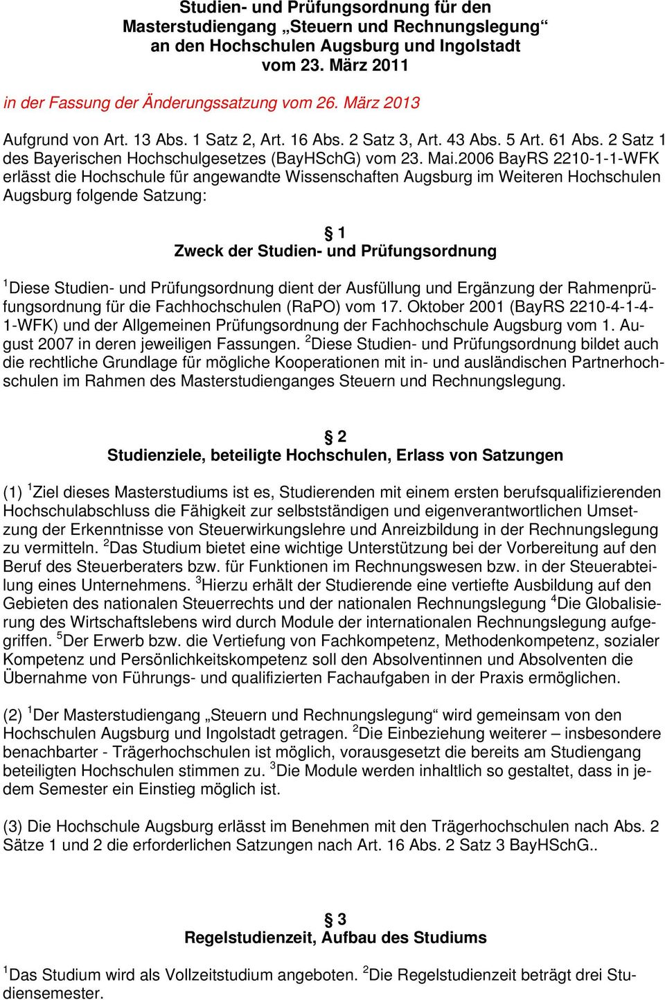 2006 BayRS 2210-1-1-WFK erlässt die Hochschule für angewandte Wissenschaften Augsburg im Weiteren Hochschulen Augsburg folgende Satzung: 1 Zweck der Studien- und Prüfungsordnung 1 Diese Studien- und