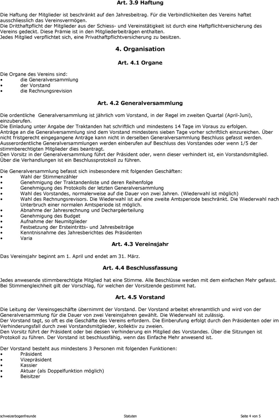 Jedes Mitglied verpflichtet sich, eine Privathaftpflichtversicherung zu besitzen. Die Organe des Vereins sind: die Generalversammlung der Vorstand die Rechnungsrevision 4. Organisation Art. 4.1 Organe Art.