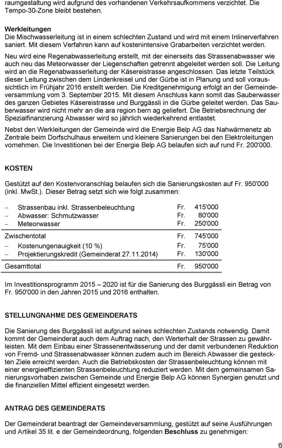 Neu wird eine Regenabwasserleitung erstellt, mit der einerseits das Strassenabwasser wie auch neu das Meteorwasser der Liegenschaften getrennt abgeleitet werden soll.