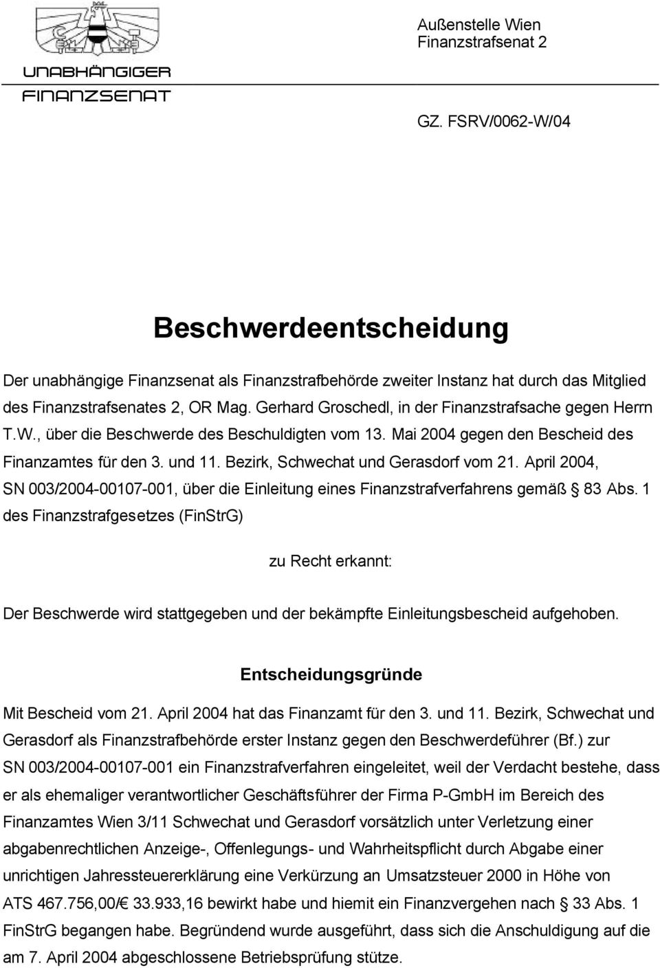 Gerhard Groschedl, in der Finanzstrafsache gegen Herrn T.W., über die Beschwerde des Beschuldigten vom 13. Mai 2004 gegen den Bescheid des Finanzamtes für den 3. und 11.