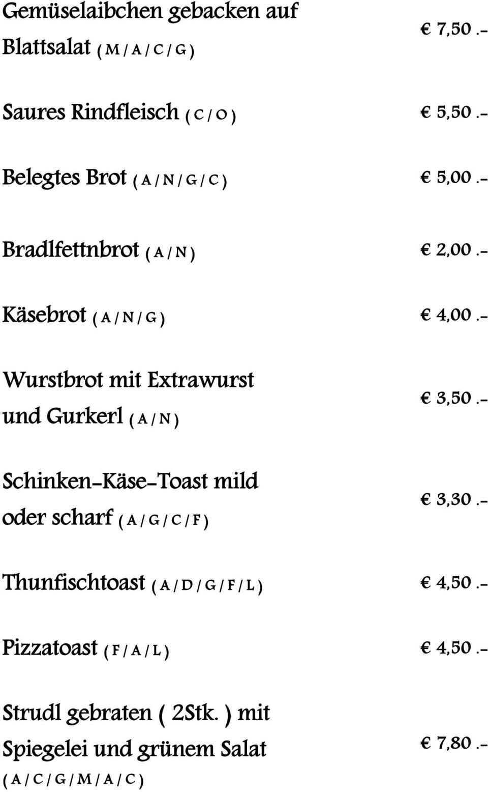 - Wurstbrot mit Extrawurst und Gurkerl ( A / N ) 3,50.- Schinken-Käse-Toast mild oder scharf ( A / G / C / F ) 3,30.