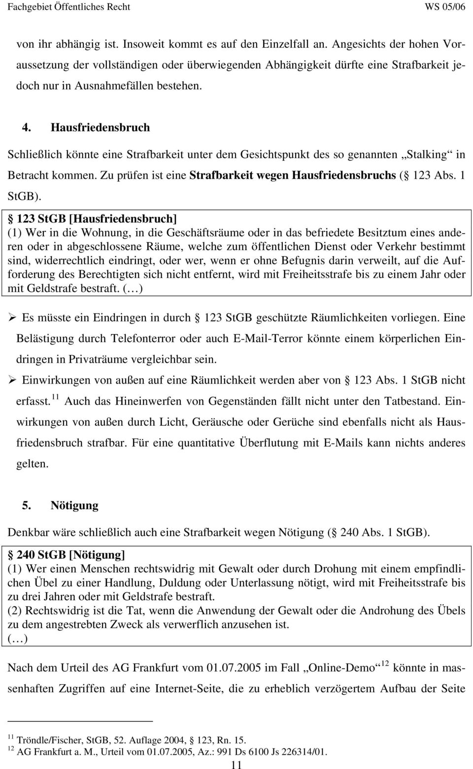 Hausfriedensbruch Schließlich könnte eine Strafbarkeit unter dem Gesichtspunkt des so genannten Stalking in Betracht kommen. Zu prüfen ist eine Strafbarkeit wegen Hausfriedensbruchs ( 123 Abs.