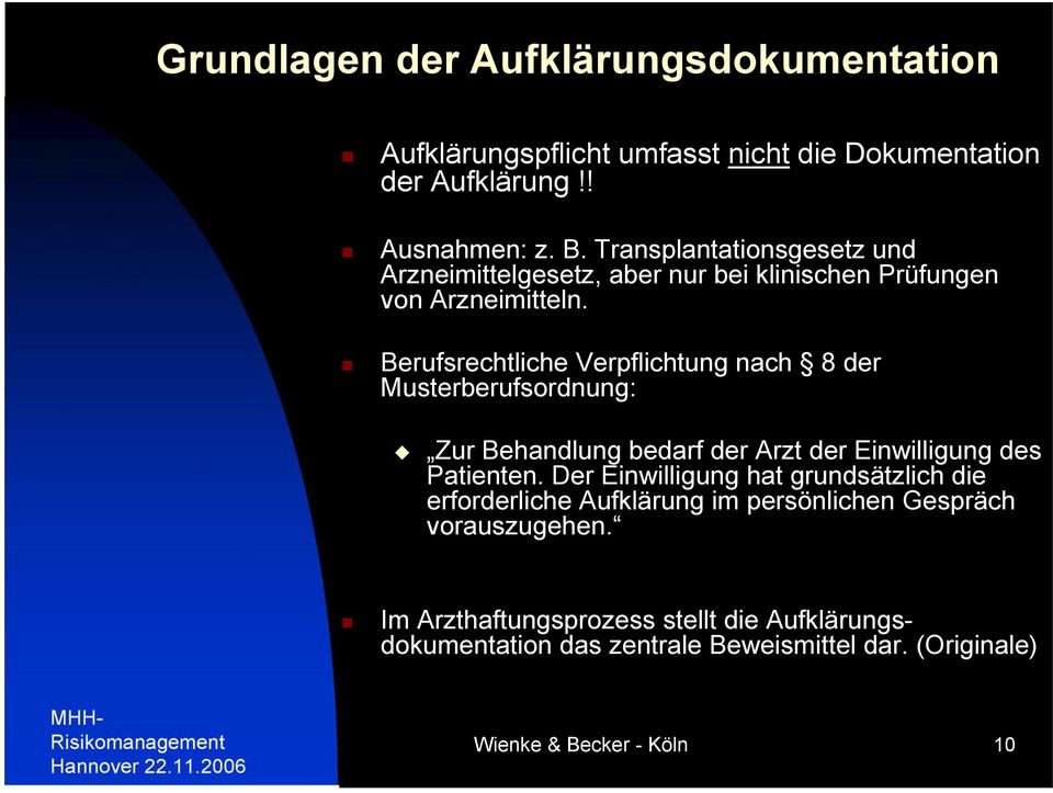 Berufsrechtliche Verpflichtung nach 8 der Musterberufsordnung: Zur Behandlung bedarf der Arzt der Einwilligung des Patienten.