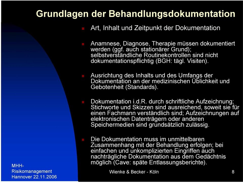 Ausrichtung des Inhalts und des Umfangs der Dokumentation an der medizinischen Üblichkeit und Gebotenheit (Standards). Dokumentation i.d.r. durch schriftliche Aufzeichnung; Stichworte und Skizzen