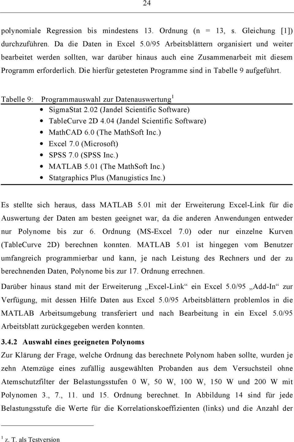 Die hierfür getesteten Programme sind in Tabelle 9 aufgeführt. Tabelle 9: Programmauswahl zur Datenauswertung 1 SigmaStat 2.2 (Jandel Scientific Software) TableCurve 2D 4.