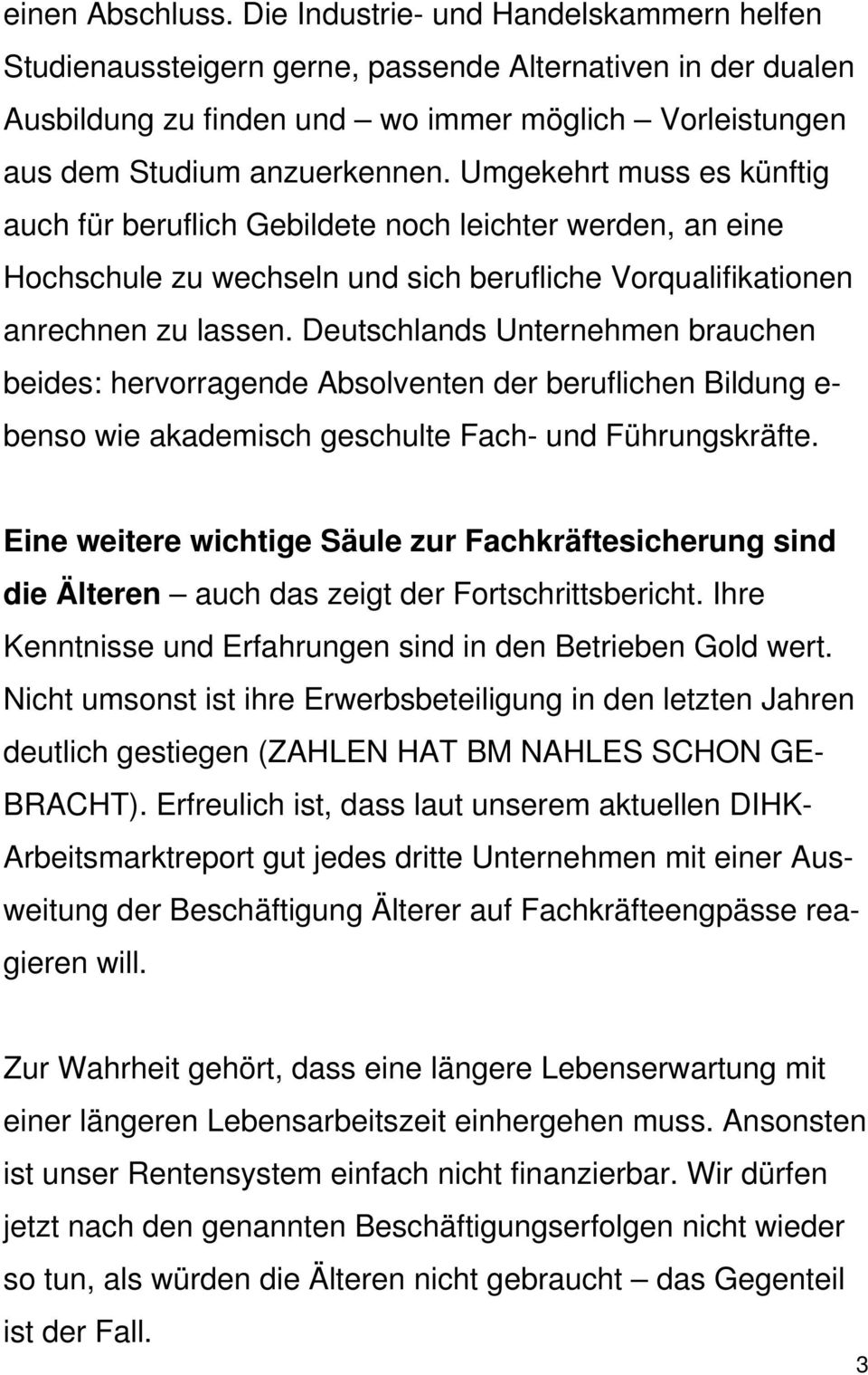 Umgekehrt muss es künftig auch für beruflich Gebildete noch leichter werden, an eine Hochschule zu wechseln und sich berufliche Vorqualifikationen anrechnen zu lassen.