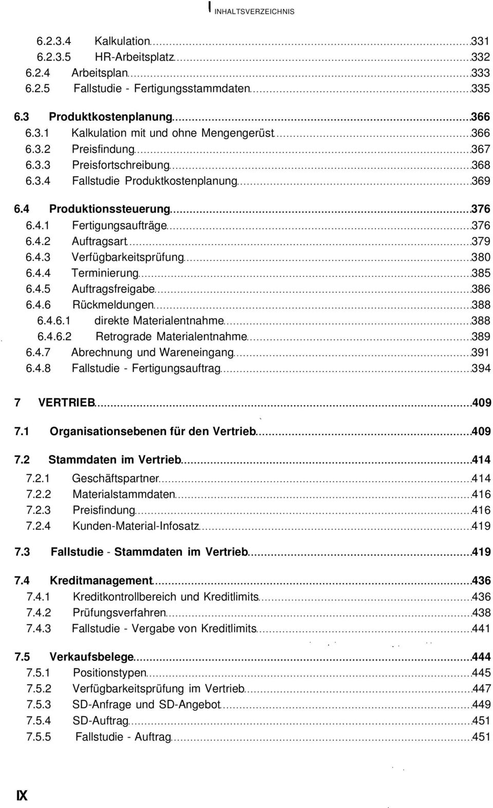 4.5 Auftragsfreigabe 386 6.4.6 Rückmeldungen 388 6.4.6.1 direkte Materialentnahme 388 6.4.6.2 Retrograde Materialentnahme 389 6.4.7 Abrechnung und Wareneingang 391 6.4.8 Fallstudie - Fertigungsauftrag 394 7 VERTRIEB 409 7.