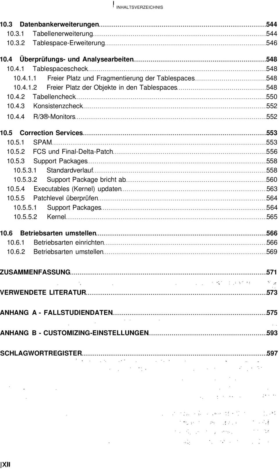 5.3 Support Packages 558 10.5.3.1 Standardverlauf 558 10.5.3.2 Support Package bricht ab 560 10.5.4 Executables (Kernel) updaten 563 10.5.5 Patchlevel überprüfen 564 10.5.5.1 Support Packages 564 10.