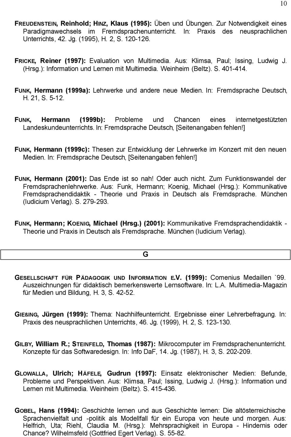 FUNK, Hermann (1999a): Lehrwerke und andere neue Medien. In: Fremdsprache Deutsch, H. 21, S. 5-12. FUNK, Hermann (1999b): Probleme und Chancen eines internetgestützten Landeskundeunterrichts.