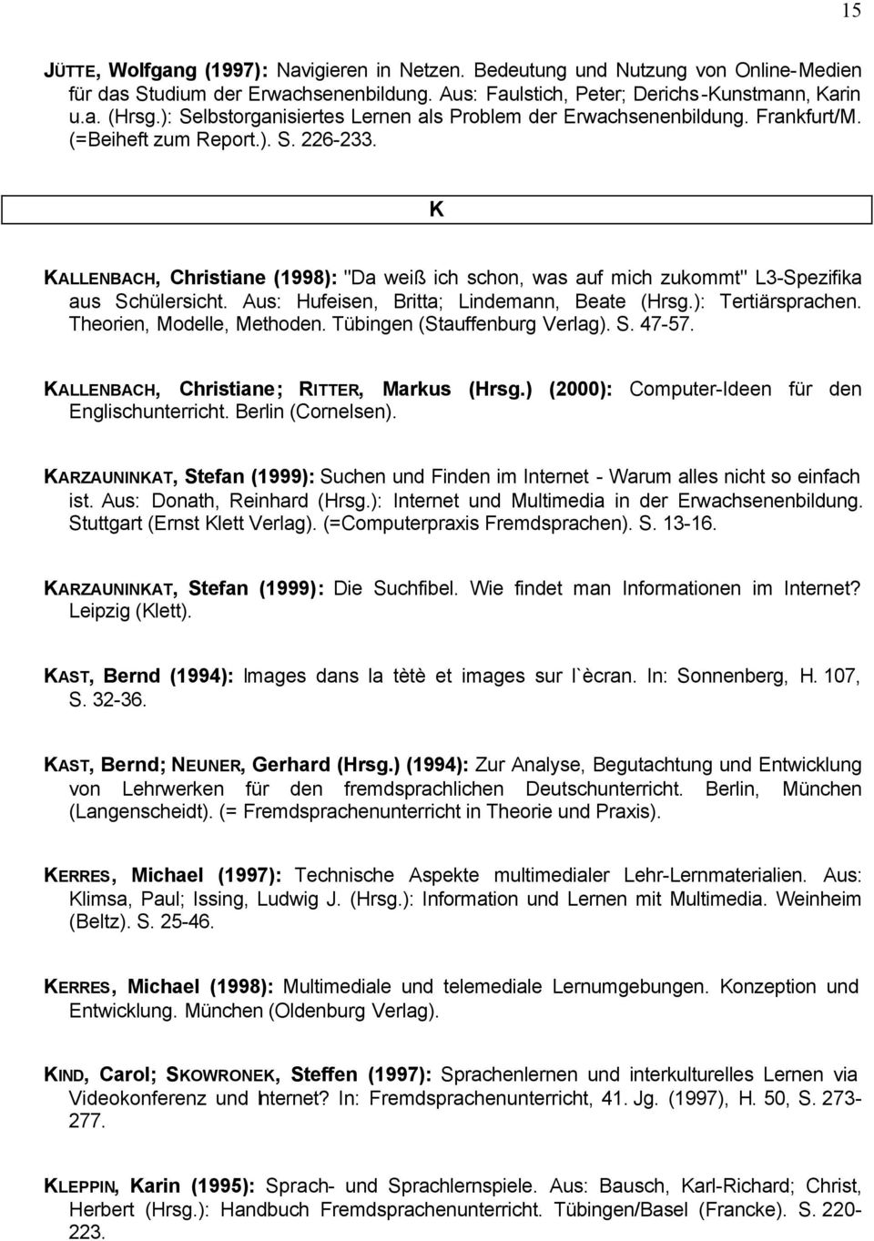 K KALLENBACH, Christiane (1998): "Da weiß ich schon, was auf mich zukommt" L3-Spezifika aus Schülersicht. Aus: Hufeisen, Britta; Lindemann, Beate (Hrsg.): Tertiärsprachen. Theorien, Modelle, Methoden.