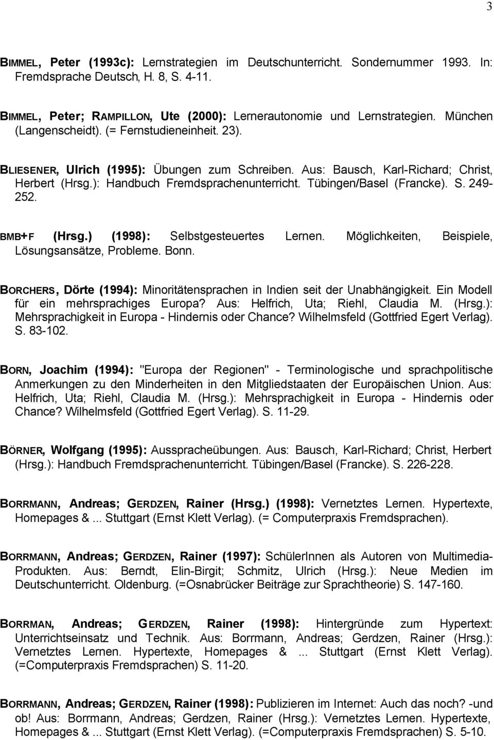 Tübingen/Basel (Francke). S. 249-252. BMB+F (Hrsg.) (1998): Selbstgesteuertes Lernen. Möglichkeiten, Beispiele, Lösungsansätze, Probleme. Bonn.