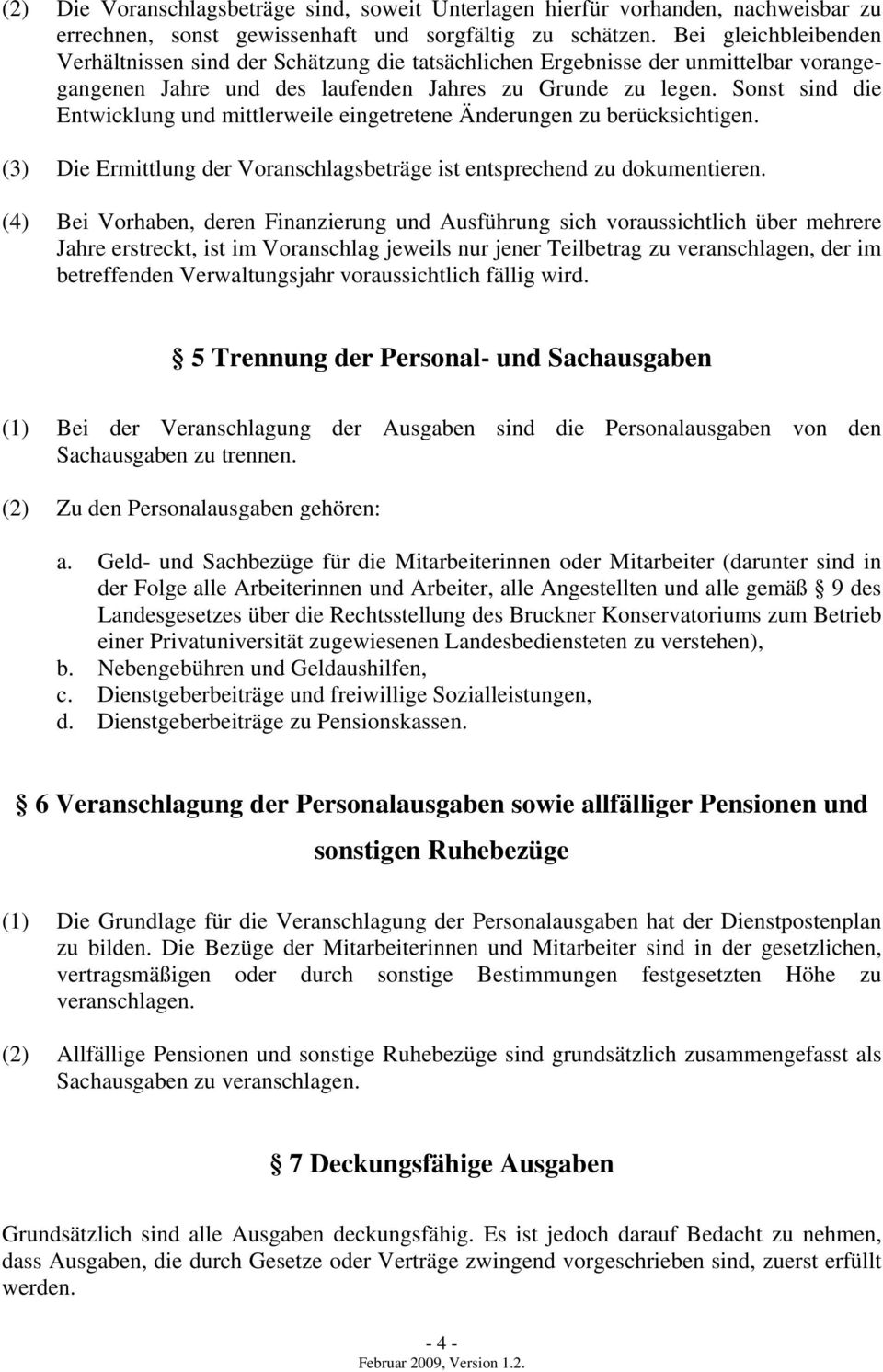 Sonst sind die Entwicklung und mittlerweile eingetretene Änderungen zu berücksichtigen. (3) Die Ermittlung der Voranschlagsbeträge ist entsprechend zu dokumentieren.