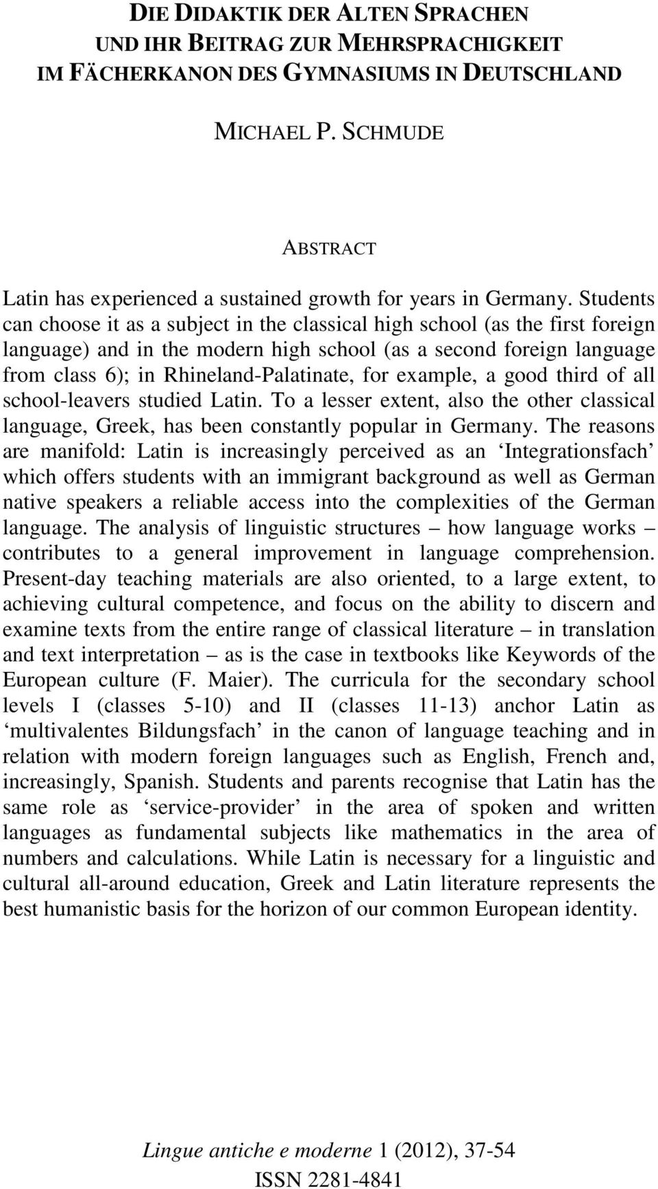 Students can choose it as a subject in the classical high school (as the first foreign language) and in the modern high school (as a second foreign language from class 6); in Rhineland-Palatinate,