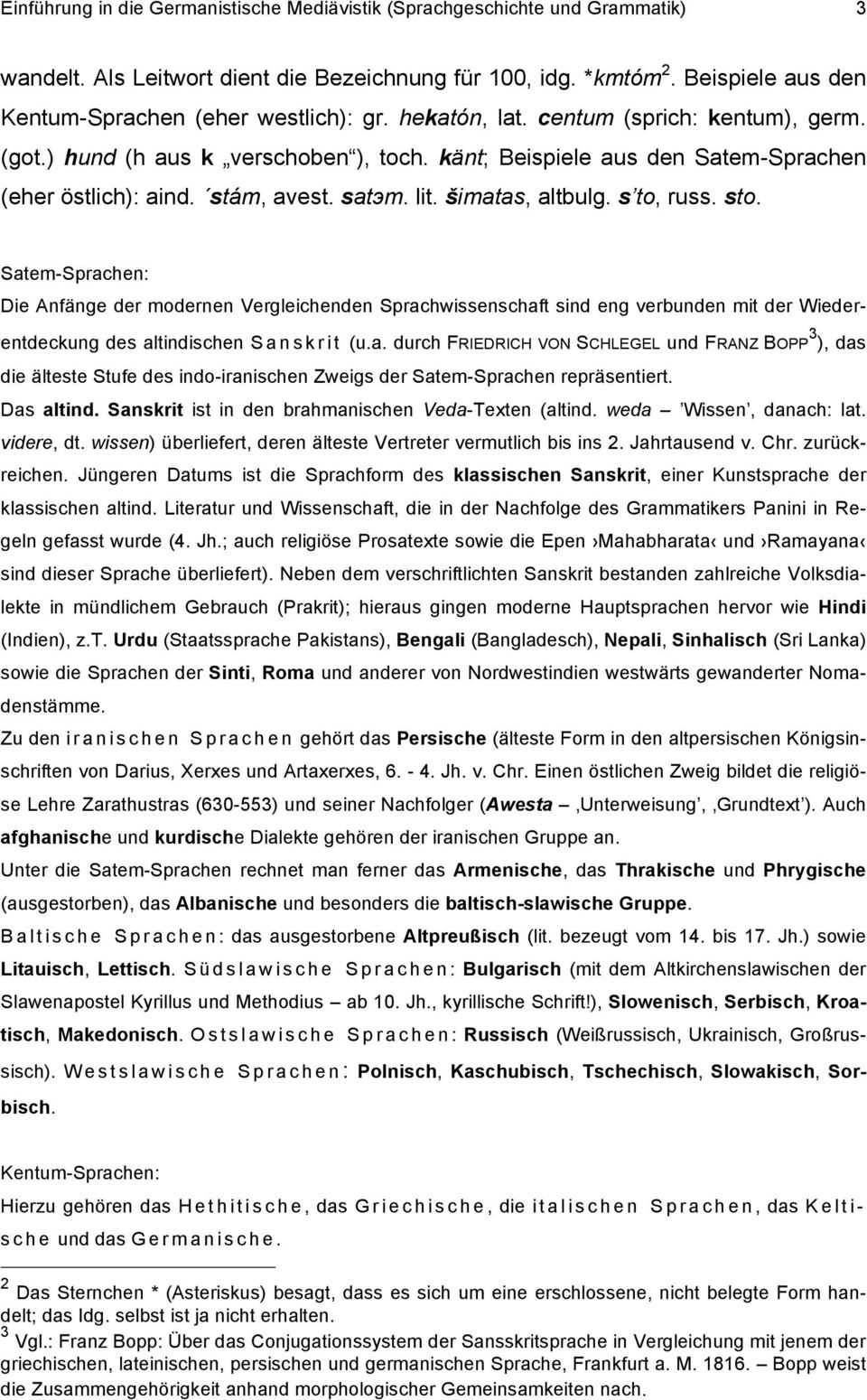 känt; Beispiele aus den Satem-Sprachen (eher östlich): aind.!stám, avest. sat"m. lit.!imatas, altbulg. s to, russ. sto.