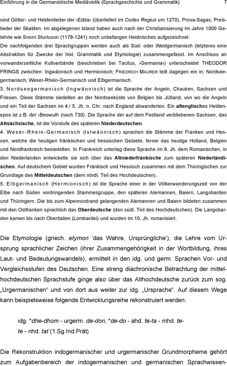 Die nachfolgenden drei Sprachgruppen werden auch als Süd- oder Westgermanisch (letzteres eine Abstraktion für Zwecke der hist. Grammatik und Etymologie) zusammengefasst.