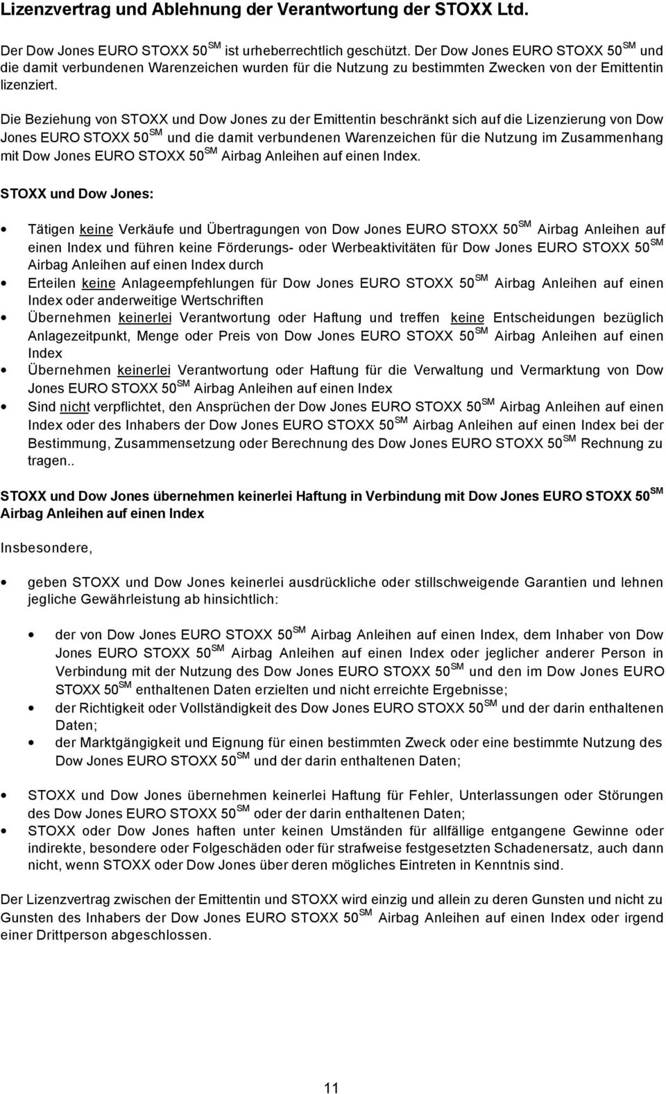 Die Beziehung von STOXX und Dow Jones zu der Emittentin beschränkt sich auf die Lizenzierung von Dow Jones EURO STOXX 50 SM und die damit verbundenen Warenzeichen für die Nutzung im Zusammenhang mit