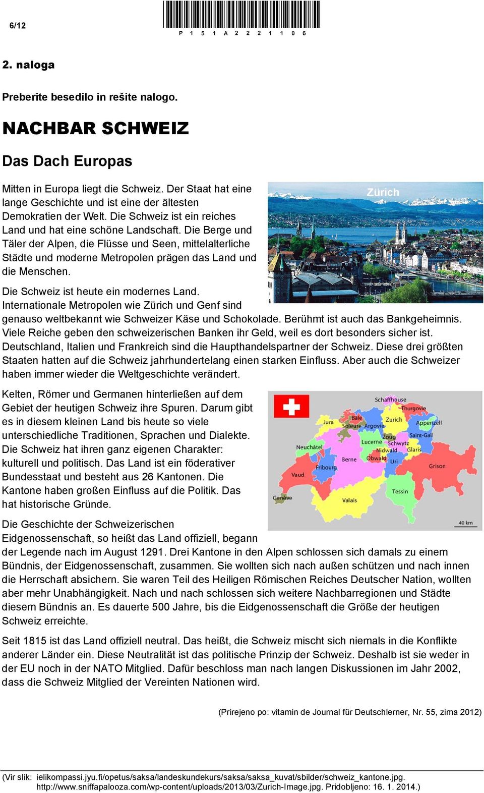 Die Berge und Täler der Alpen, die Flüsse und Seen, mittelalterliche Städte und moderne Metropolen prägen das Land und die Menschen. Zürich Die Schweiz ist heute ein modernes Land.