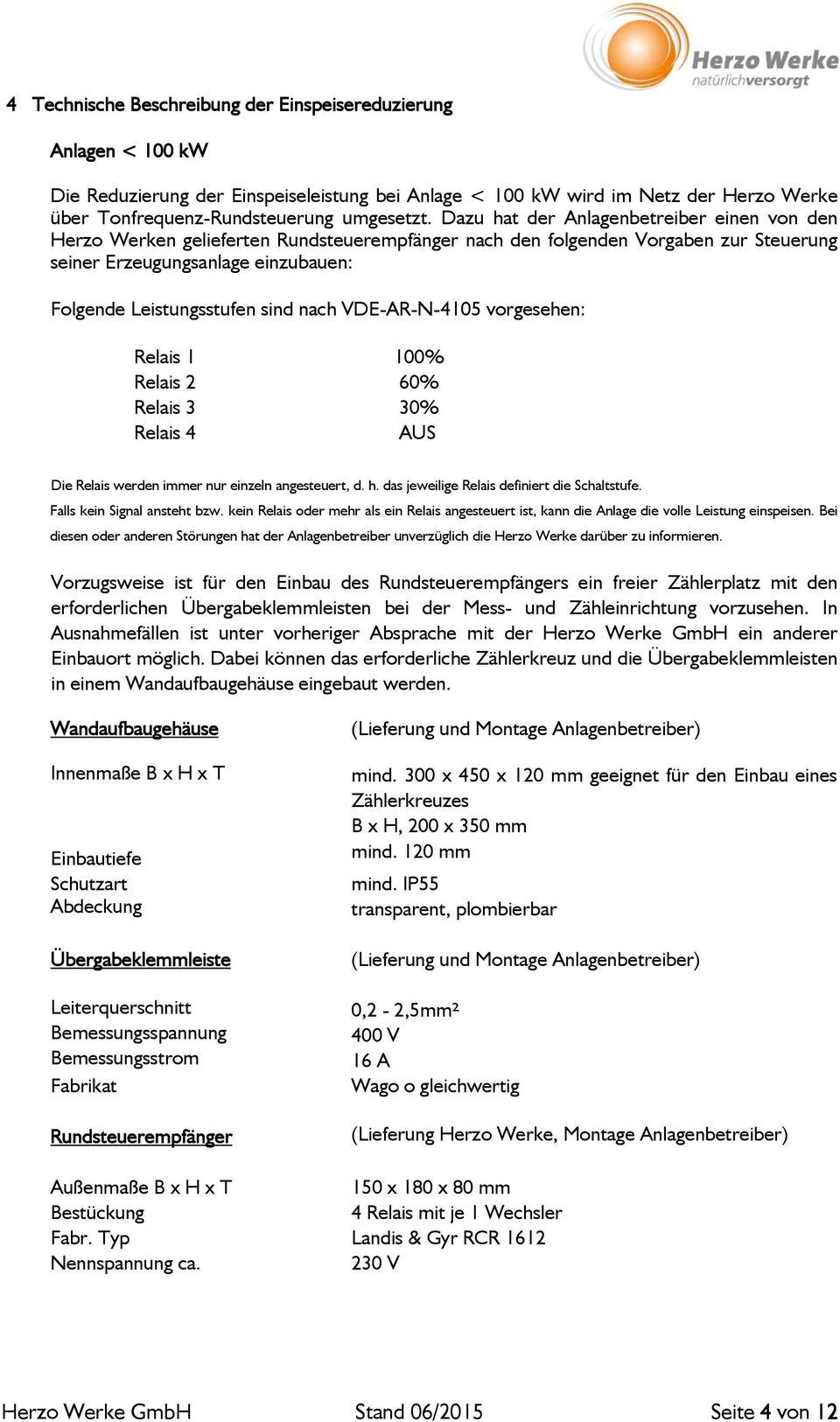 nach VDE-AR-N-4105 vorgesehen: Relais 1 100% Relais 2 60% Relais 3 30% Relais 4 AUS Die Relais werden immer nur einzeln angesteuert, d. h. das jeweilige Relais definiert die Schaltstufe.