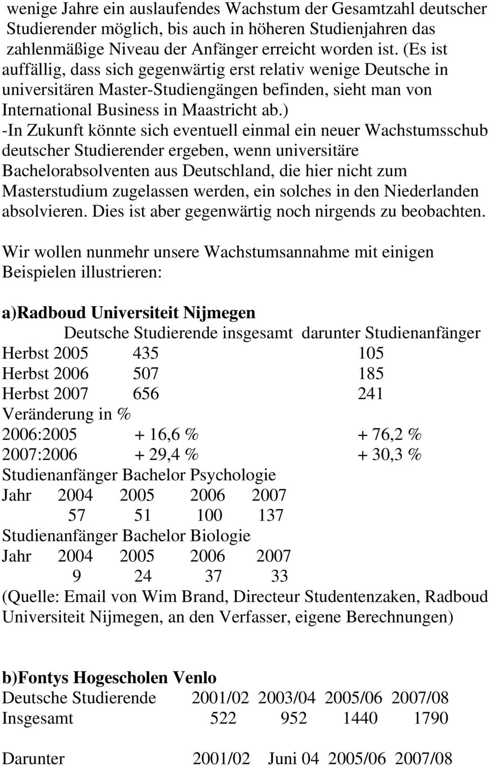) -In Zukunft könnte sich eventuell einmal ein neuer Wachstumsschub deutscher Studierender ergeben, wenn universitäre Bachelorabsolventen aus Deutschland, die hier nicht zum Masterstudium zugelassen