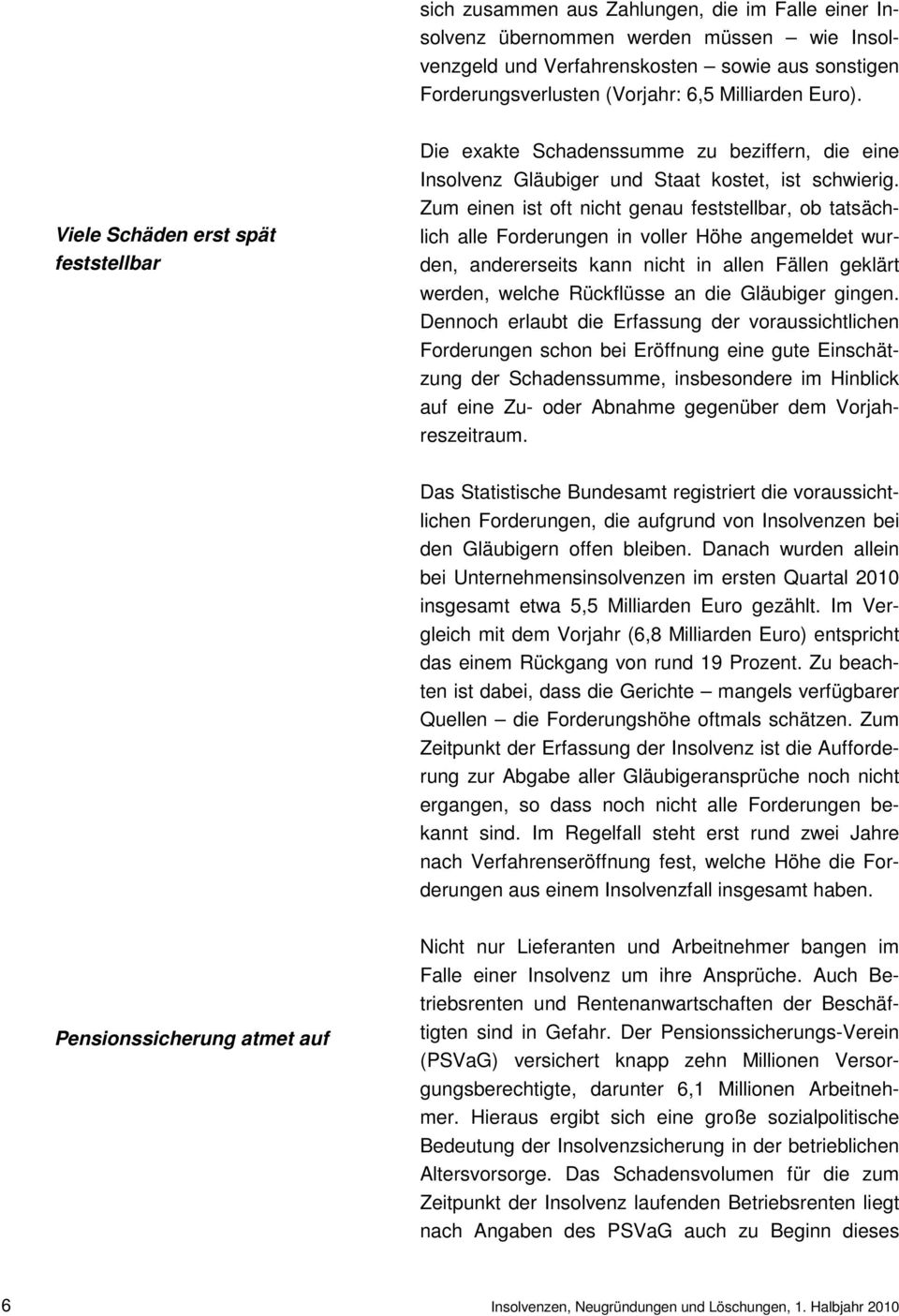 Zum einen ist oft nicht genau feststellbar, ob tatsächlich alle Forderungen in voller Höhe angemeldet wurden, andererseits kann nicht in allen Fällen geklärt werden, welche Rückflüsse an die