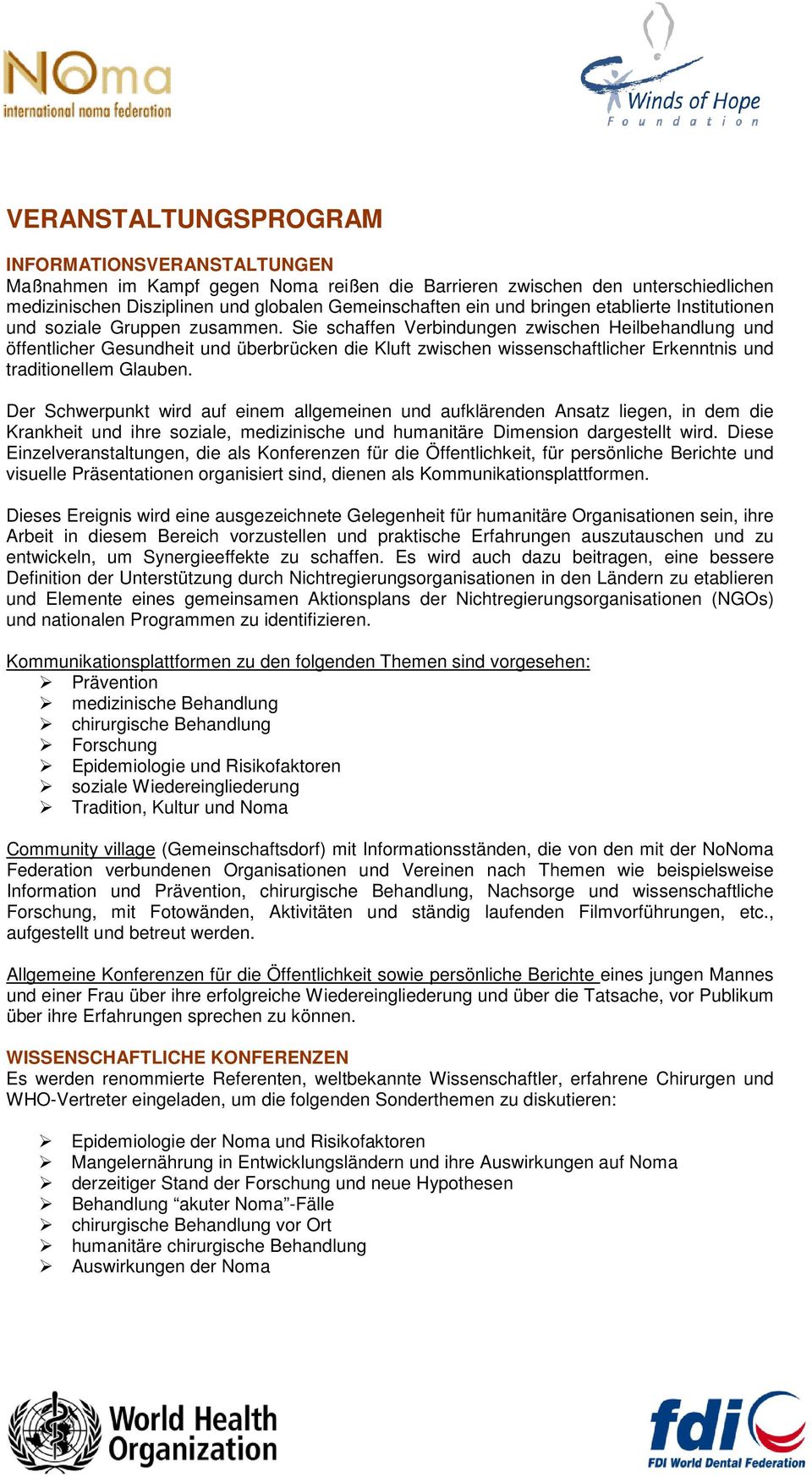 Sie schaffen Verbindungen zwischen Heilbehandlung und öffentlicher Gesundheit und überbrücken die Kluft zwischen wissenschaftlicher Erkenntnis und traditionellem Glauben.