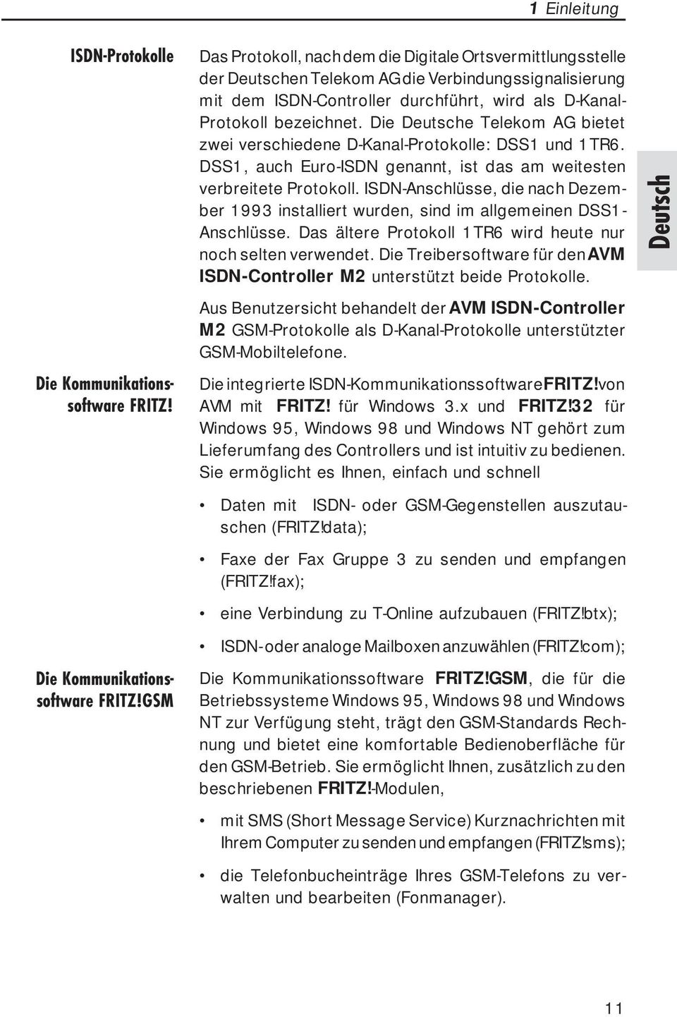 GSM Das Protokoll, nach dem die Digitale Ortsvermittlungsstelle der Deutschen Telekom AG die Verbindungssignalisierung mit dem ISDN-Controller durchführt, wird als D-Kanal- Protokoll bezeichnet.