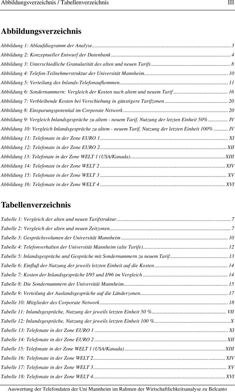 .. 10 Abbildung 5: Verteilung des Inlands-Telefonaufkommen... 11 Abbildung 6: Sondernummern: Vergleich der Kosten nach altem und neuem Tarif.