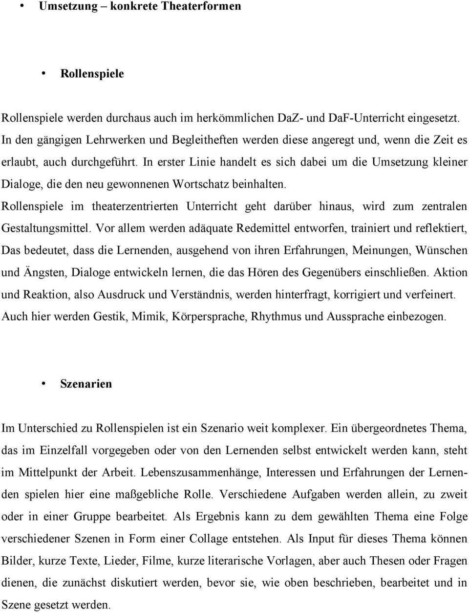 In erster Linie handelt es sich dabei um die Umsetzung kleiner Dialoge, die den neu gewonnenen Wortschatz beinhalten.