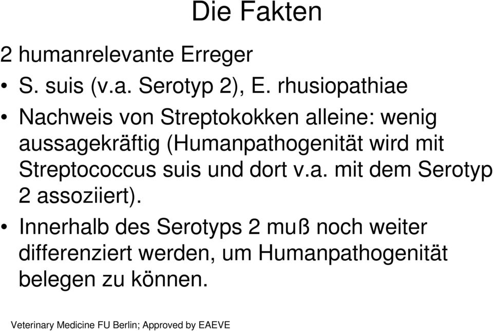 (Humanpathogenität wird mit Streptococcus suis und dort v.a. mit dem Serotyp 2 assoziiert).