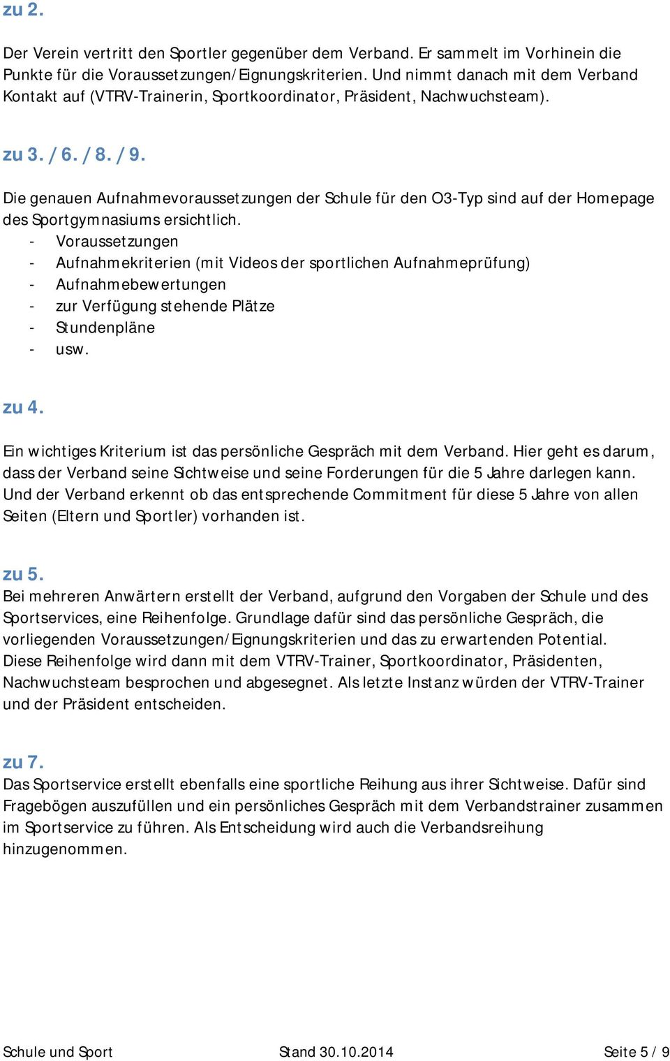 Die genauen Aufnahmevoraussetzungen der Schule für den O3-Typ sind auf der Homepage des Sportgymnasiums ersichtlich.