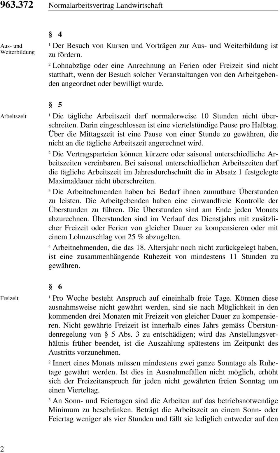 5 Die tägliche Arbeitszeit darf normalerweise 0 Stunden nicht überschreiten. Darin eingeschlossen ist eine viertelstündige Pause pro Halbtag.