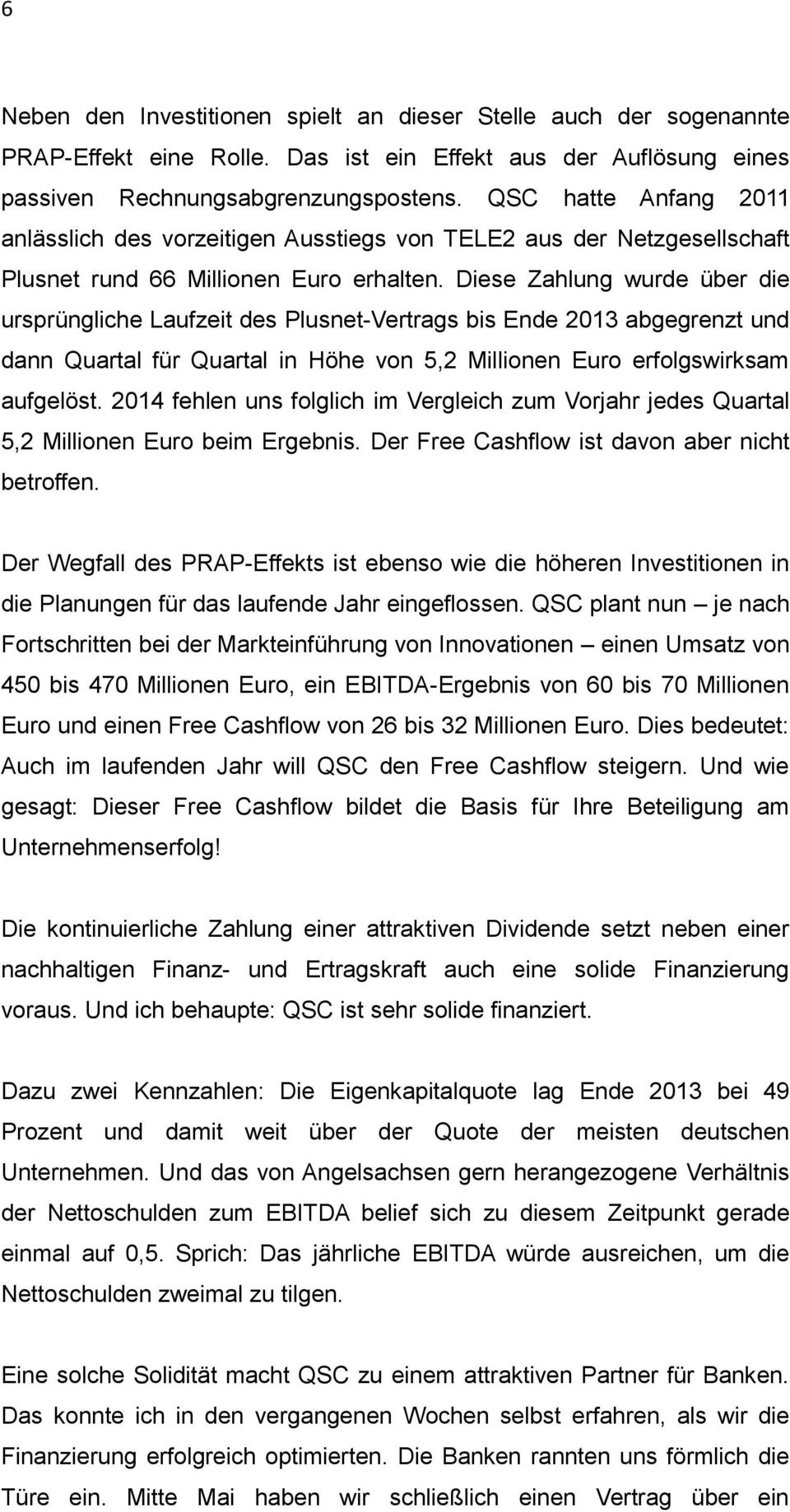 Diese Zahlung wurde über die ursprüngliche Laufzeit des Plusnet-Vertrags bis Ende 2013 abgegrenzt und dann Quartal für Quartal in Höhe von 5,2 Millionen Euro erfolgswirksam aufgelöst.