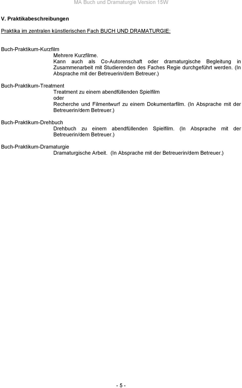 (In Absprache mit der Betreuerin/dem Betreuer.) Buch-Praktikum-Treatment Treatment zu einem abendfüllenden Spielfilm oder Recherche und Filmentwurf zu einem Dokumentarfilm.