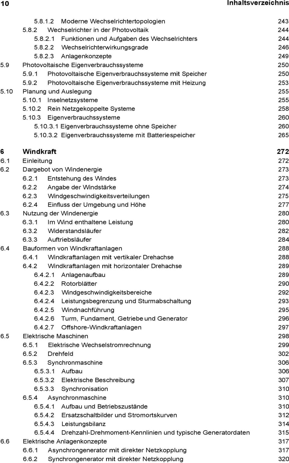 10 Planung und Auslegung 255 5.10.1 Inselnetzsysteme 255 5.10.2 Rein Netzgekoppelte Systeme 258 5.10.3 Eigenverbrauchssysteme 260 5.10.3.1 Eigenverbrauchssysteme ohne Speicher 260 5.10.3.2 Eigenverbrauchssysteme mit Batteriespeicher 265 6 Windkraft 272 6.