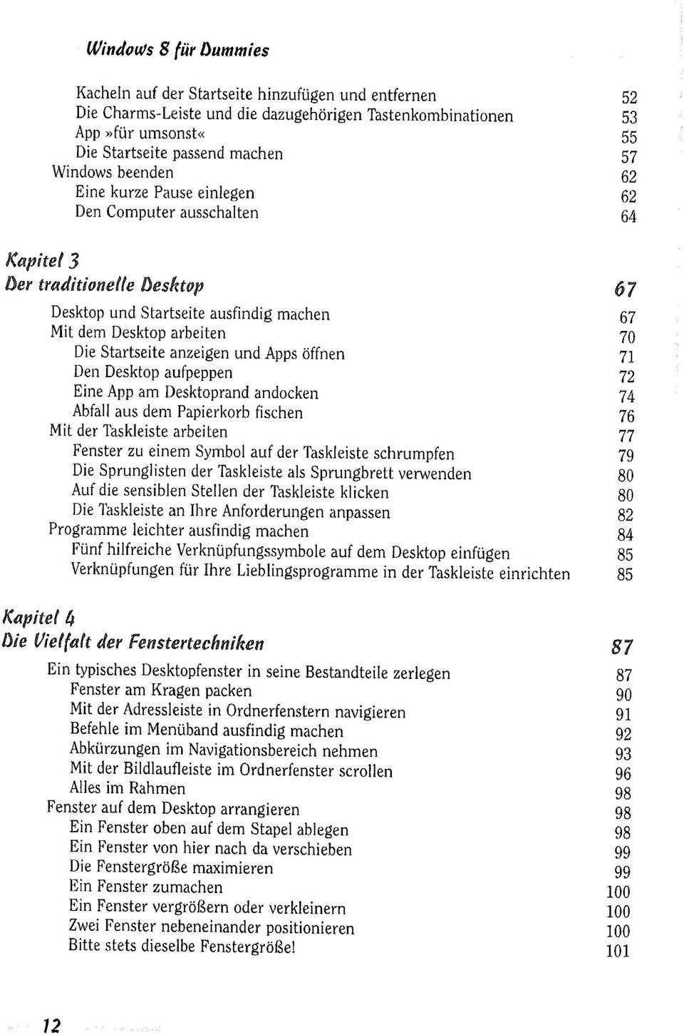 anzeigen und Apps öffnen 71 Den Desktop aufpeppen 72 Eine App am Desktoprand andocken 74 Abfall aus dem Papierkorb fischen 76 Mit der Taskleiste arbeiten Fenster zu einem Symbol auf der Taskleiste