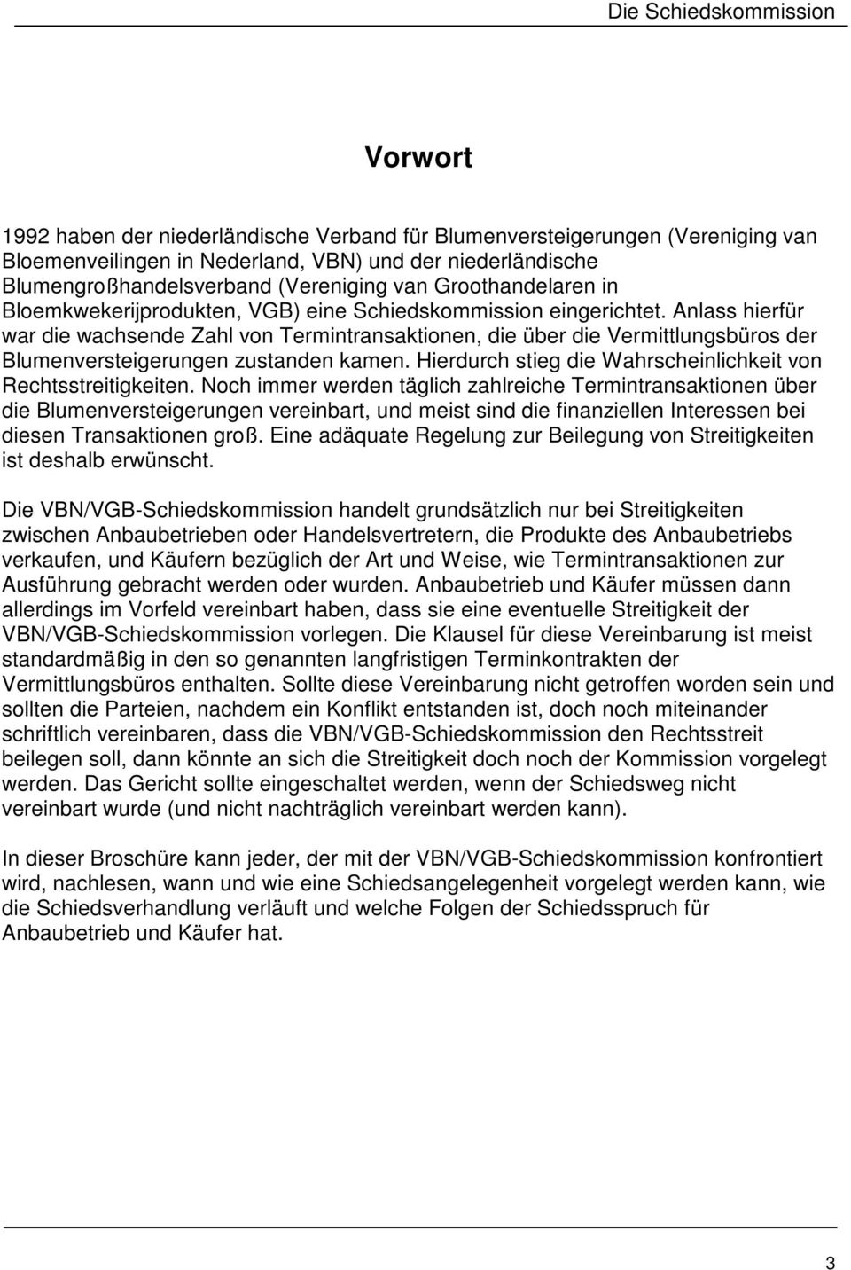 Anlass hierfür war die wachsende Zahl von Termintransaktionen, die über die Vermittlungsbüros der Blumenversteigerungen zustanden kamen.