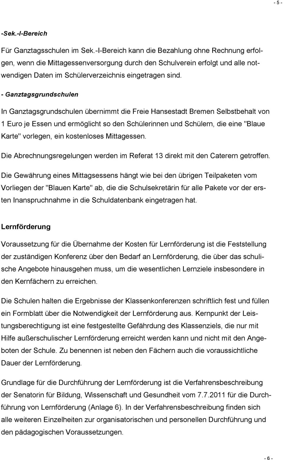 - Ganztagsgrundschulen In Ganztagsgrundschulen übernimmt die Freie Hansestadt Bremen Selbstbehalt von 1 Euro je Essen und ermöglicht so den Schülerinnen und Schülern, die eine "Blaue Karte" vorlegen,