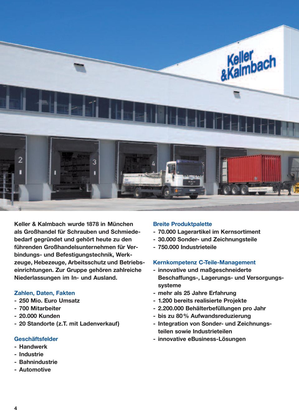 Euro Umsatz - 700 Mitarbeiter - 20.000 Kunden - 20 Standorte (z.t. mit Ladenverkauf) Geschäftsfelder - Handwerk - Industrie - Bahnindustrie - Automotive Breite Produktpalette - 70.